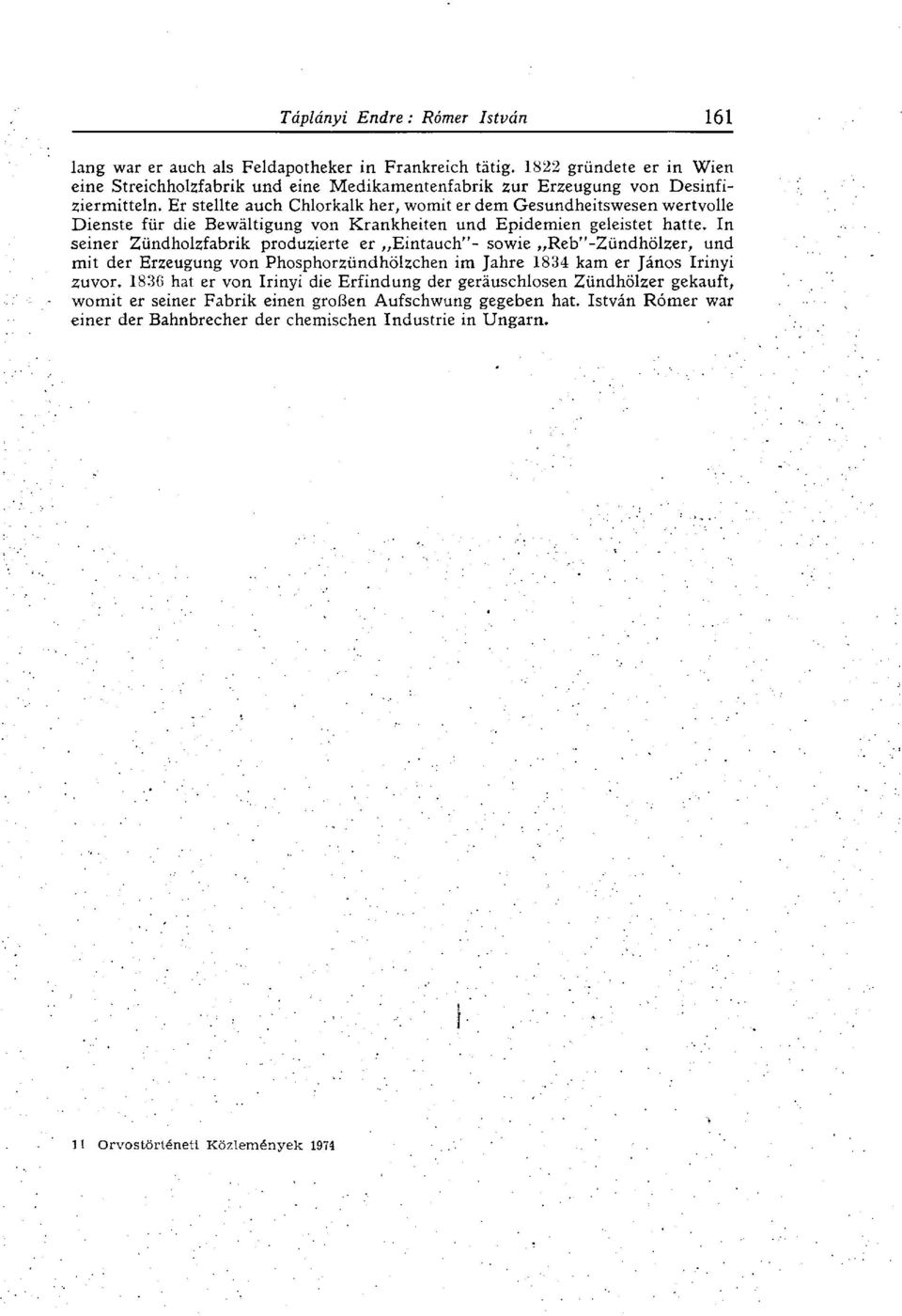 In seiner Zündholzfabrik produzierte er Eintauch"- sowie Reb"-Zündhölzer, und mit der Erzeugung von Phosphorzündhölzchen im Jahre 1834 kam er János Irinyi zuvor.