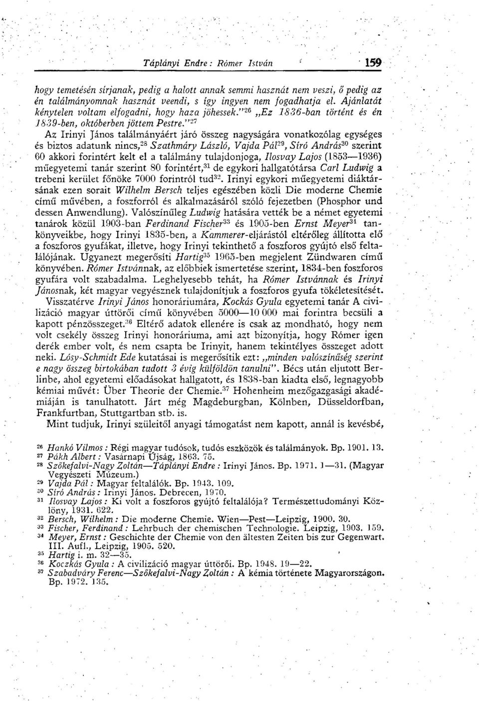 Vajda Pál, Síró András szerint 28 2d 30 60 akkori forintért kelt el a találmány tulajdonjoga, Ilosvay Lajos (1853 1936) műegyetemi tanár szerint 80 forintért, de egykori hallgatótársa Carl Ludwig a