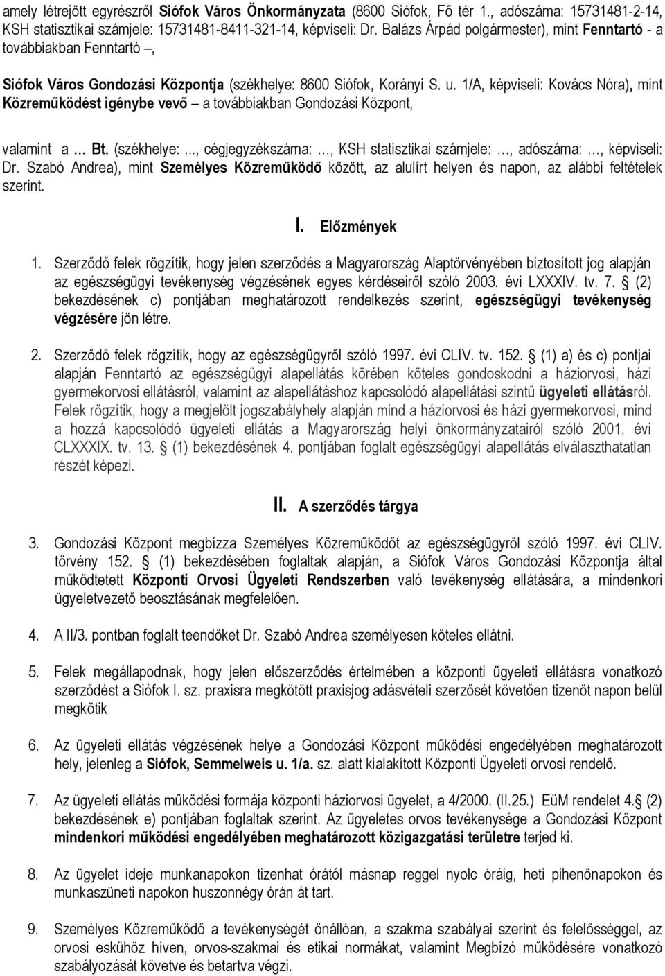 1/A, képviseli: Kovács Nóra), mint Közreműködést igénybe vevő a továbbiakban Gondozási Központ, valamint a Bt. (székhelye:..., cégjegyzékszáma:, KSH statisztikai számjele:, adószáma:, képviseli: Dr.