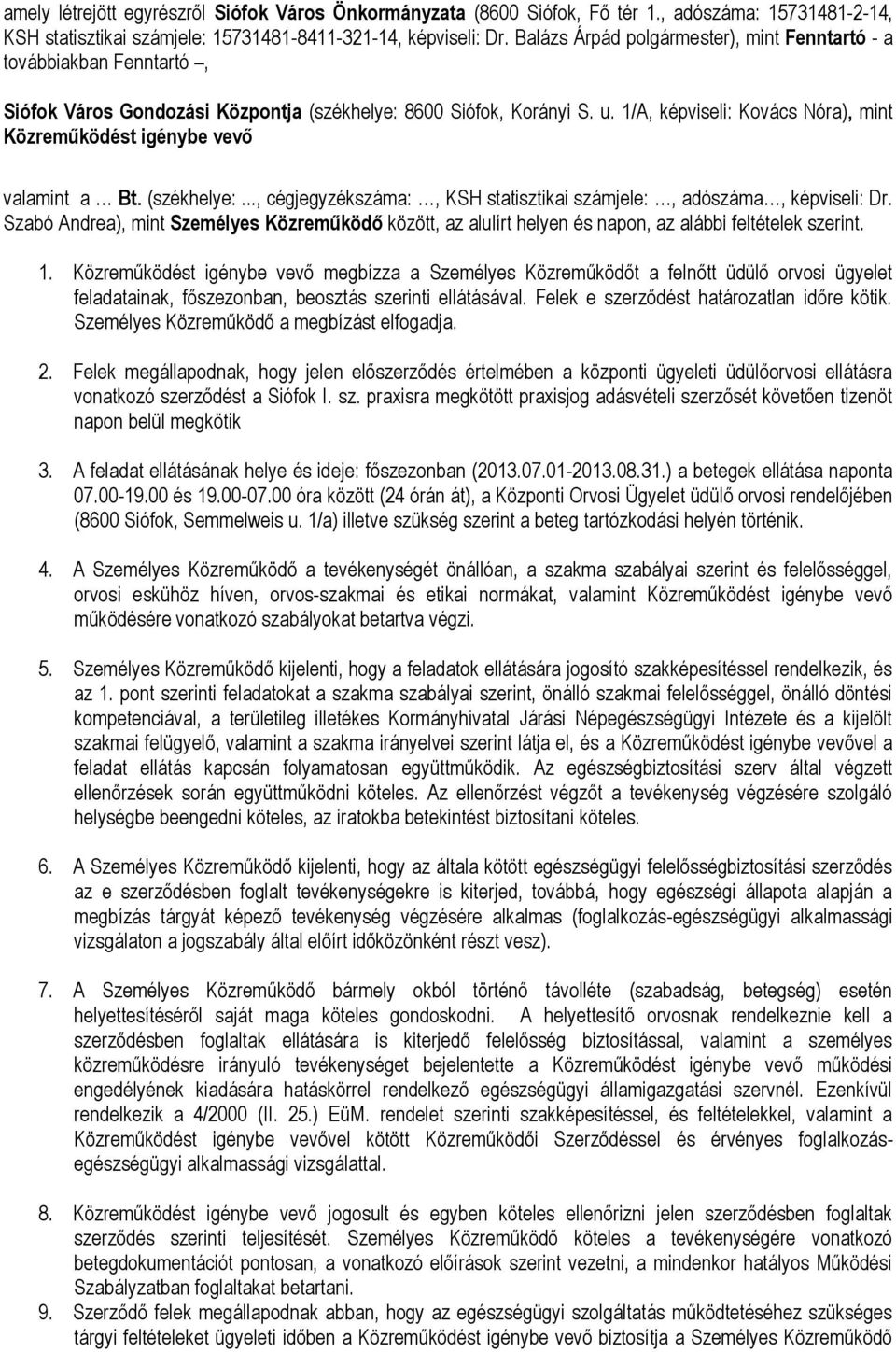 1/A, képviseli: Kovács Nóra), mint Közreműködést igénybe vevő valamint a Bt. (székhelye:..., cégjegyzékszáma:, KSH statisztikai számjele:, adószáma, képviseli: Dr.