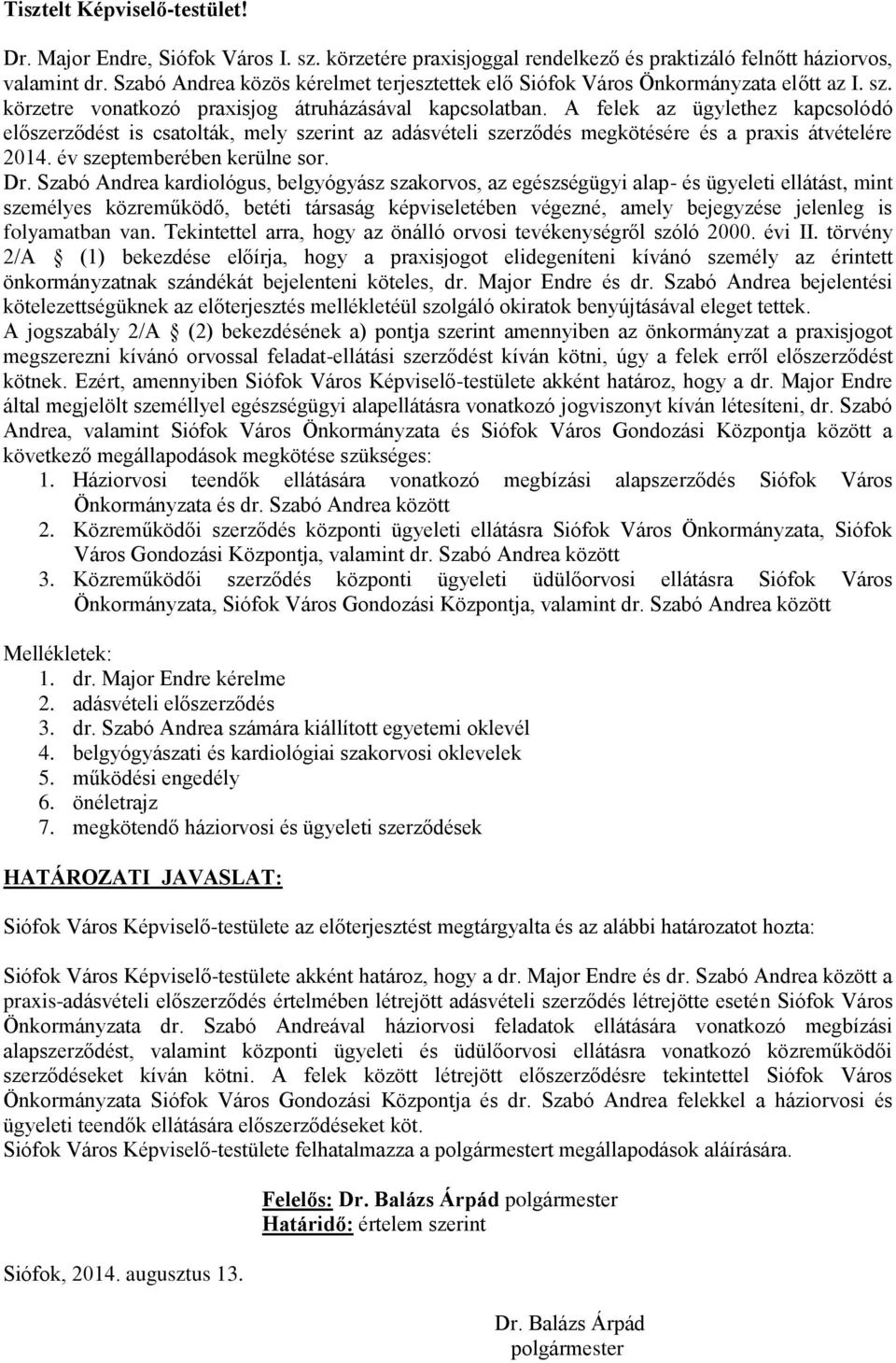 A felek az ügylethez kapcsolódó előszerződést is csatolták, mely szerint az adásvételi szerződés megkötésére és a praxis átvételére 2014. év szeptemberében kerülne sor. Dr.