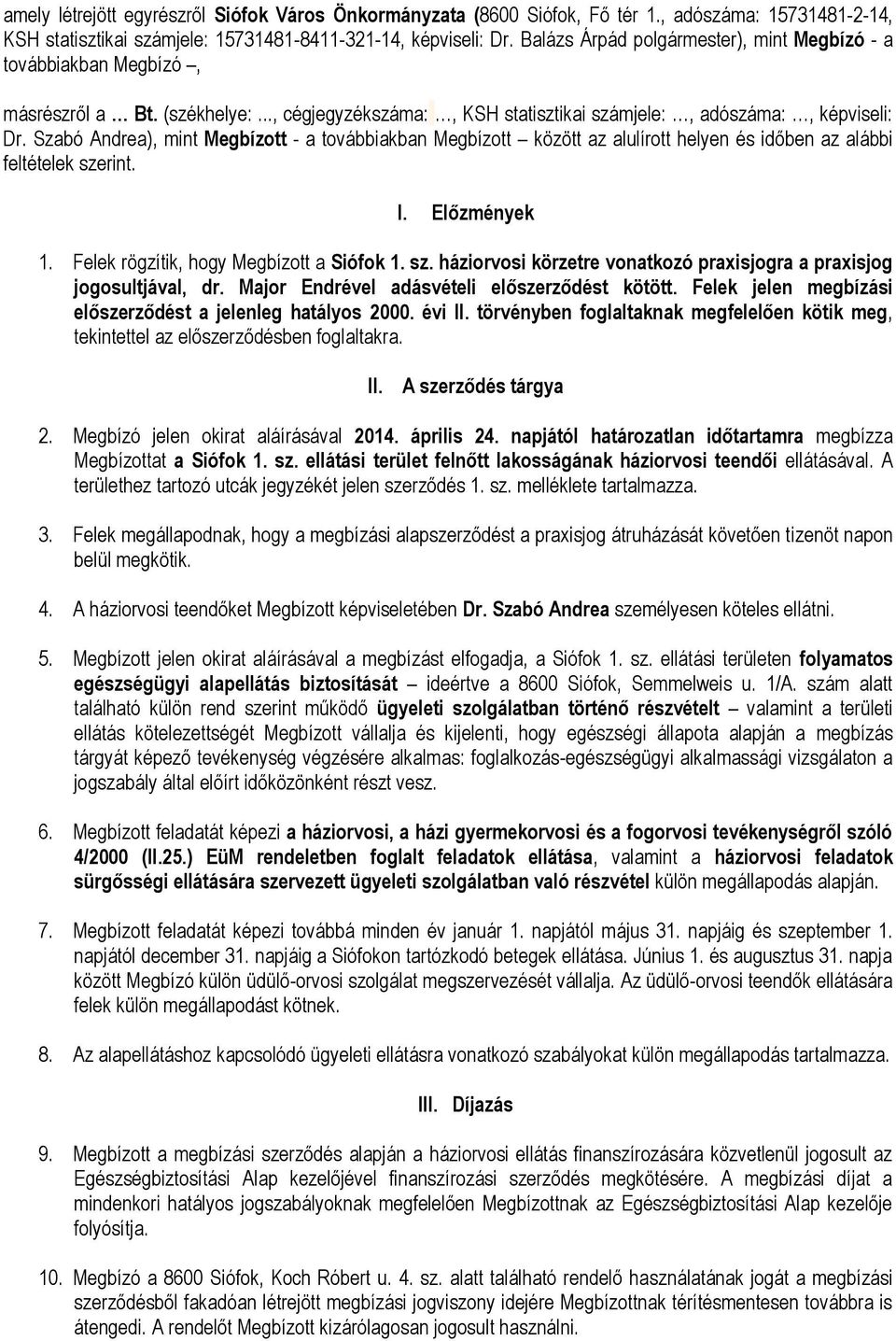 Szabó Andrea), mint Megbízott - a továbbiakban Megbízott között az alulírott helyen és időben az alábbi feltételek szerint. I. Előzmények 1. Felek rögzítik, hogy Megbízott a Siófok 1. sz. háziorvosi körzetre vonatkozó praxisjogra a praxisjog jogosultjával, dr.