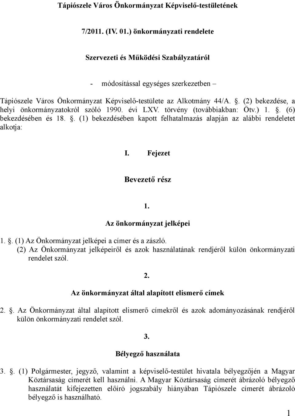 . (2) bekezdése, a helyi önkormányzatokról szóló 1990. évi LXV. törvény (továbbiakban: Ötv.) 1.. (6) bekezdésében és 18.. (1) bekezdésében kapott felhatalmazás alapján az alábbi rendeletet alkotja: I.