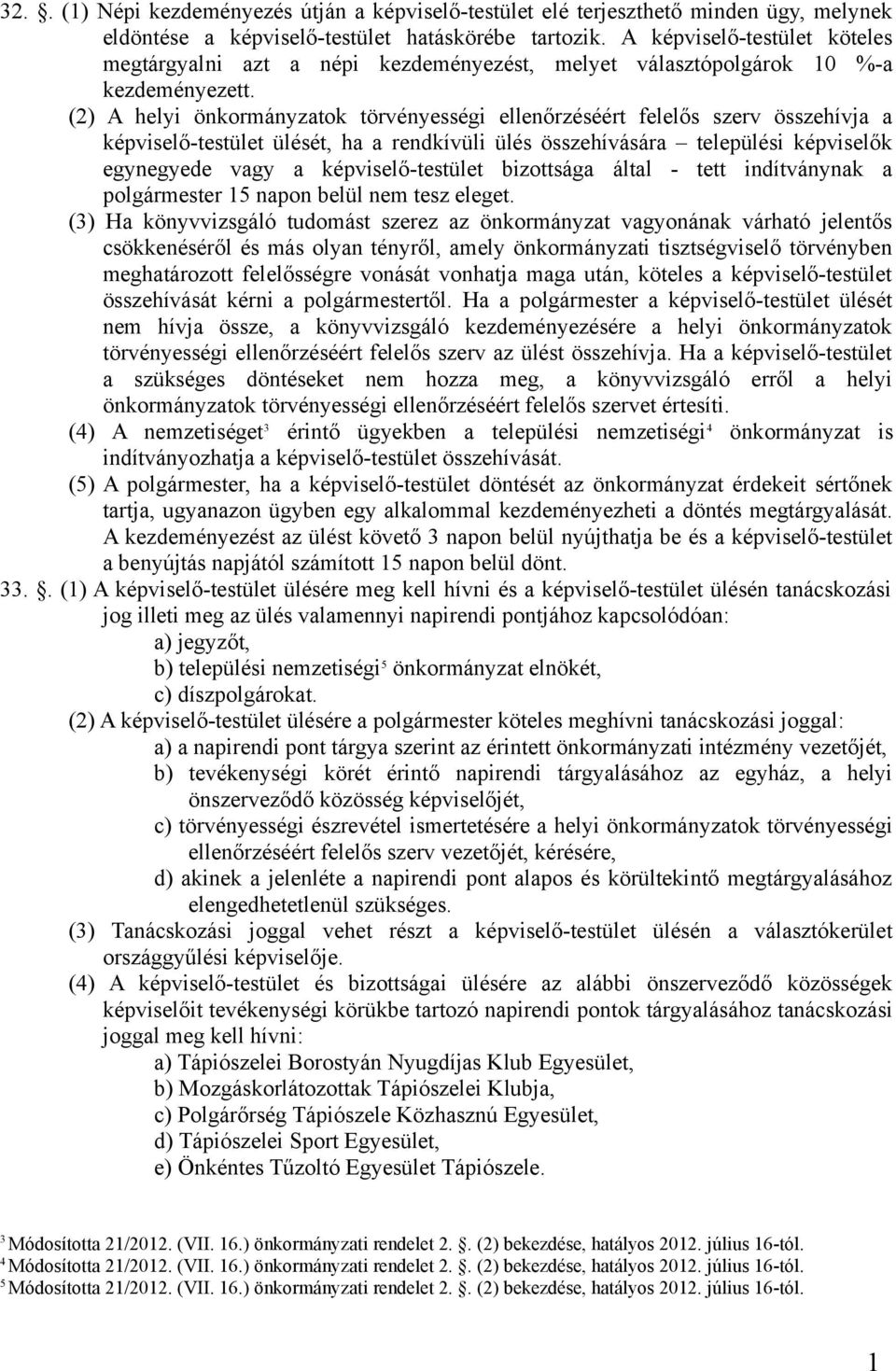 (2) A helyi önkormányzatok törvényességi ellenőrzéséért felelős szerv összehívja a képviselő-testület ülését, ha a rendkívüli ülés összehívására települési képviselők egynegyede vagy a