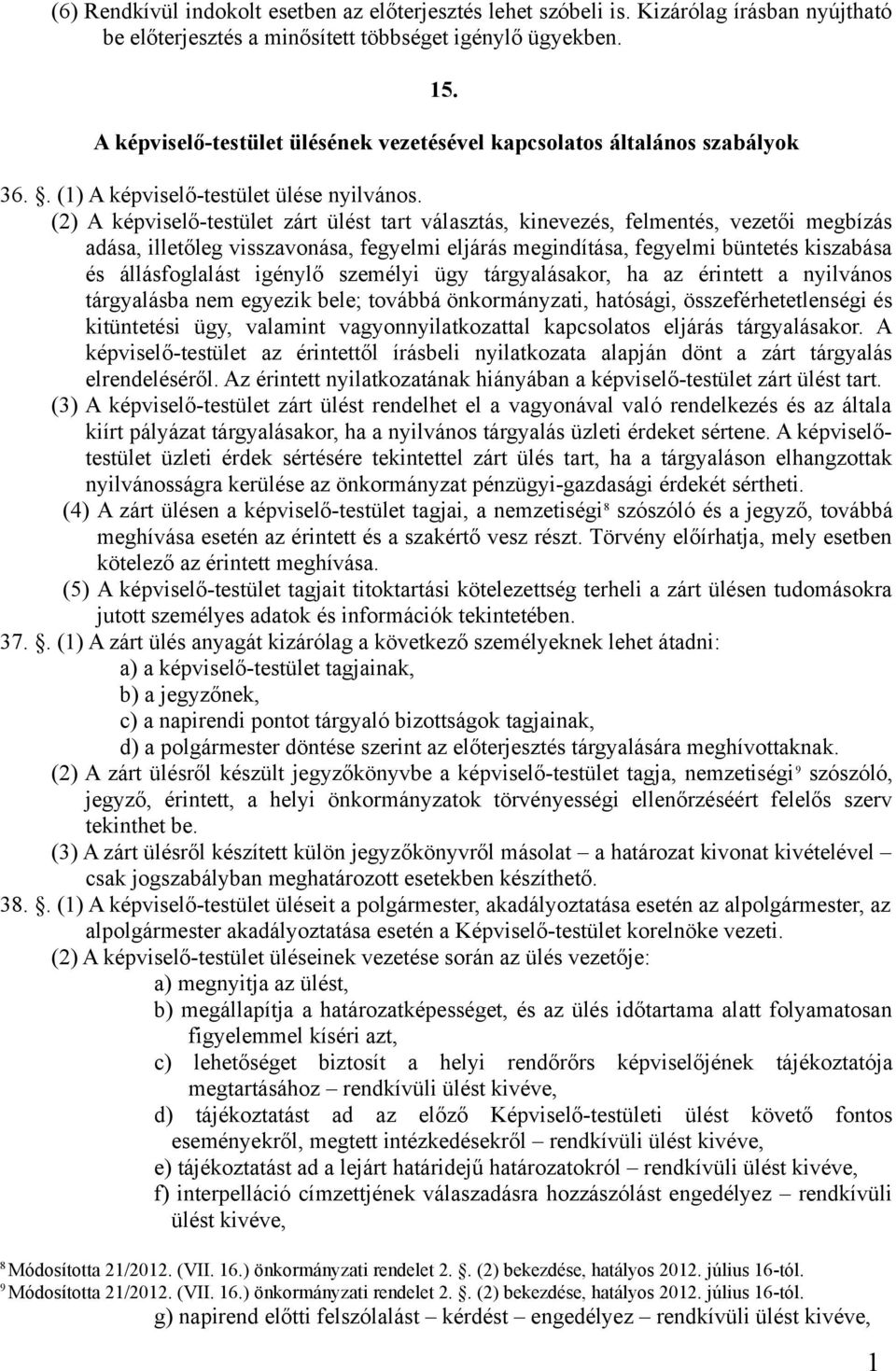 (2) A képviselő-testület zárt ülést tart választás, kinevezés, felmentés, vezetői megbízás adása, illetőleg visszavonása, fegyelmi eljárás megindítása, fegyelmi büntetés kiszabása és állásfoglalást