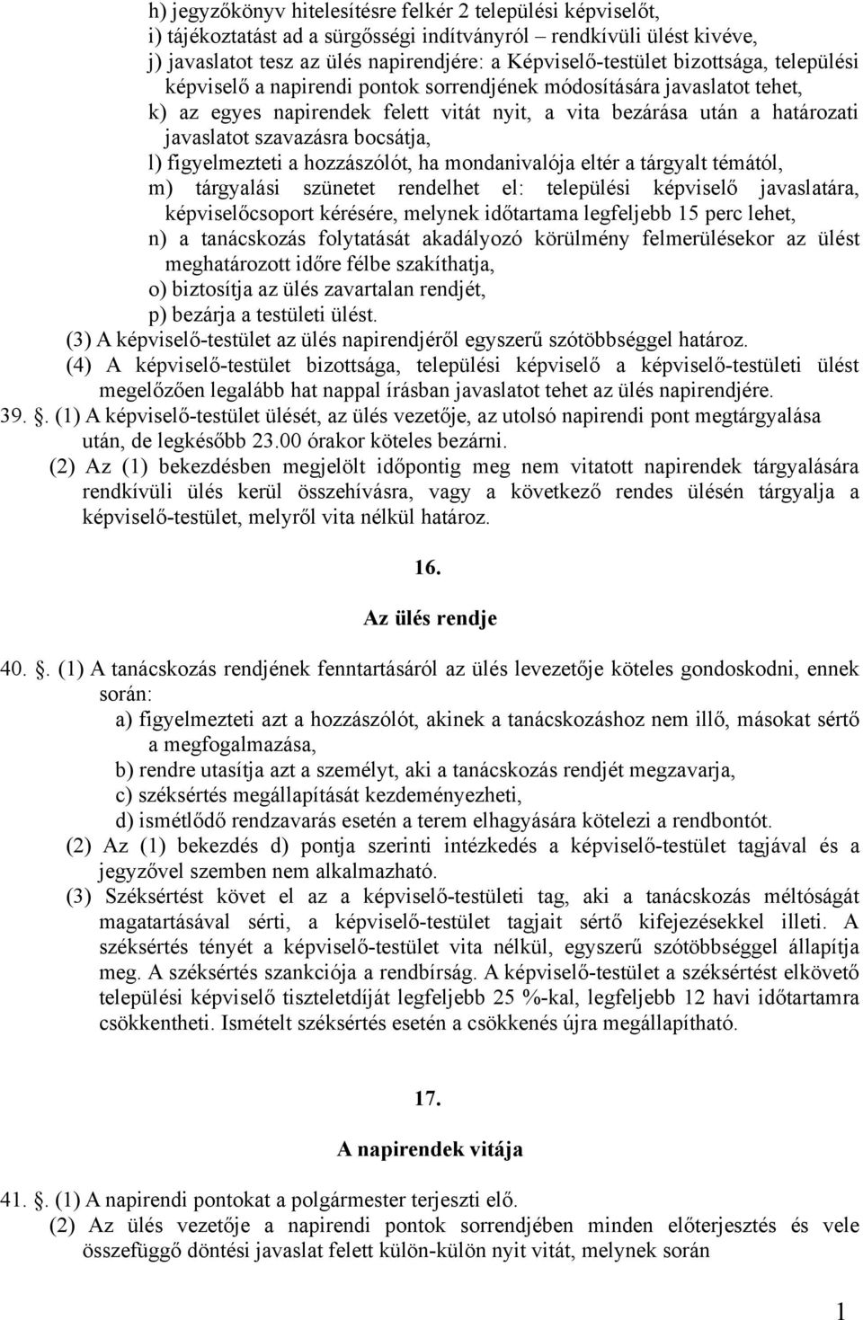 bocsátja, l) figyelmezteti a hozzászólót, ha mondanivalója eltér a tárgyalt témától, m) tárgyalási szünetet rendelhet el: települési képviselő javaslatára, képviselőcsoport kérésére, melynek