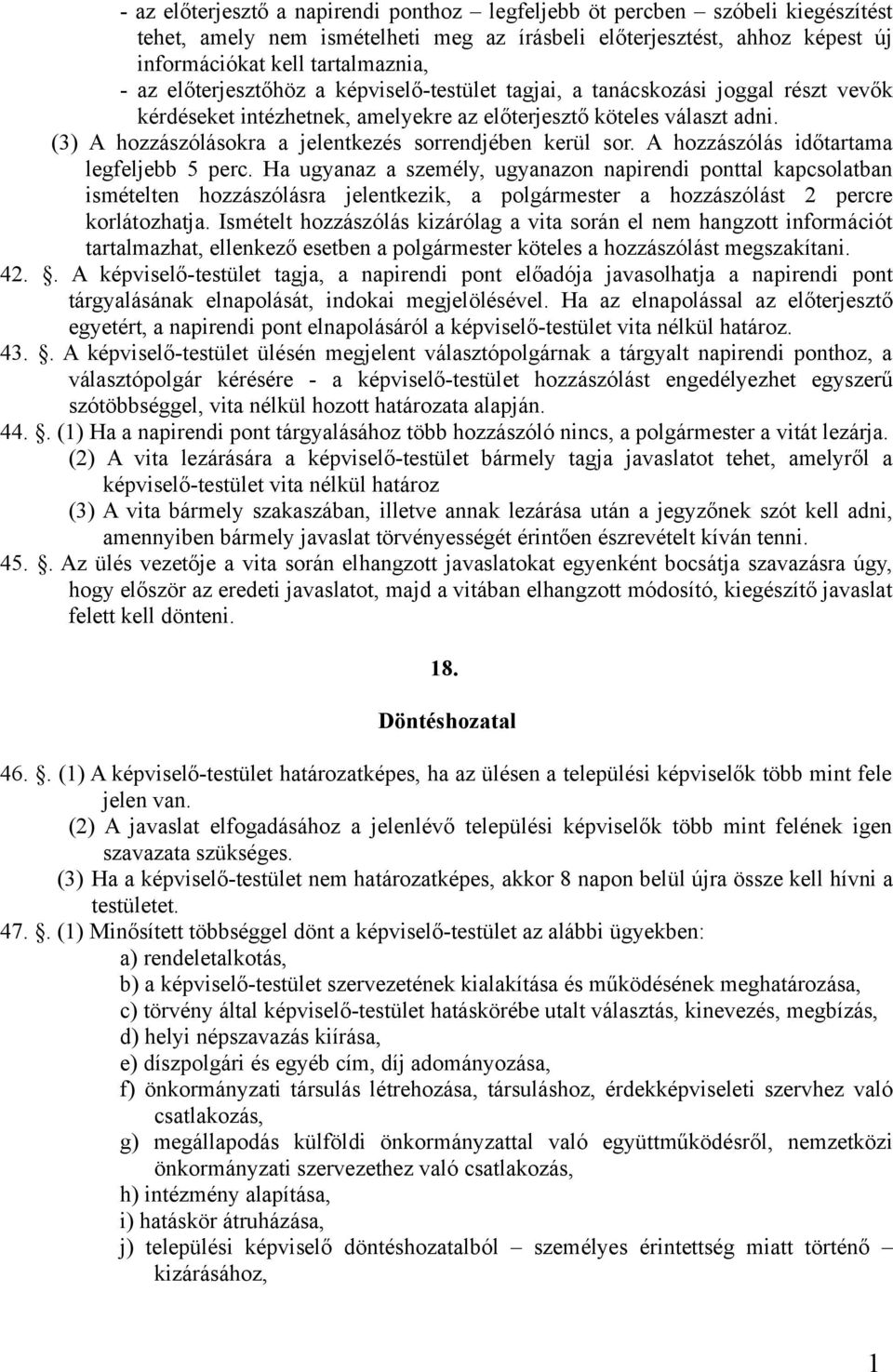 (3) A hozzászólásokra a jelentkezés sorrendjében kerül sor. A hozzászólás időtartama legfeljebb 5 perc.