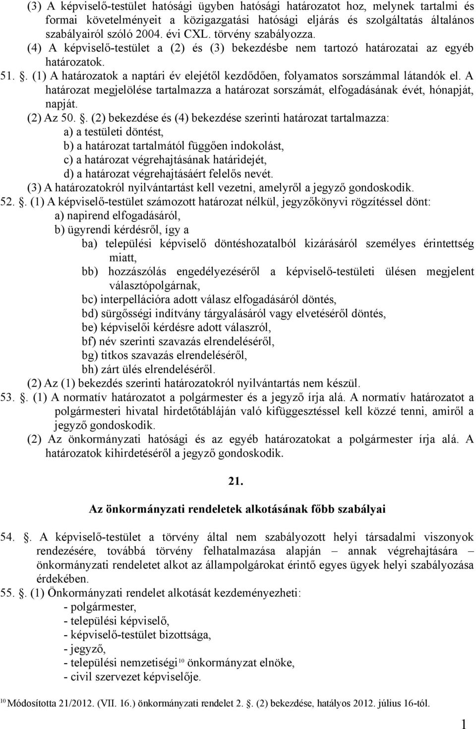 . (1) A határozatok a naptári év elejétől kezdődően, folyamatos sorszámmal látandók el. A határozat megjelölése tartalmazza a határozat sorszámát, elfogadásának évét, hónapját, napját. (2) Az 50.