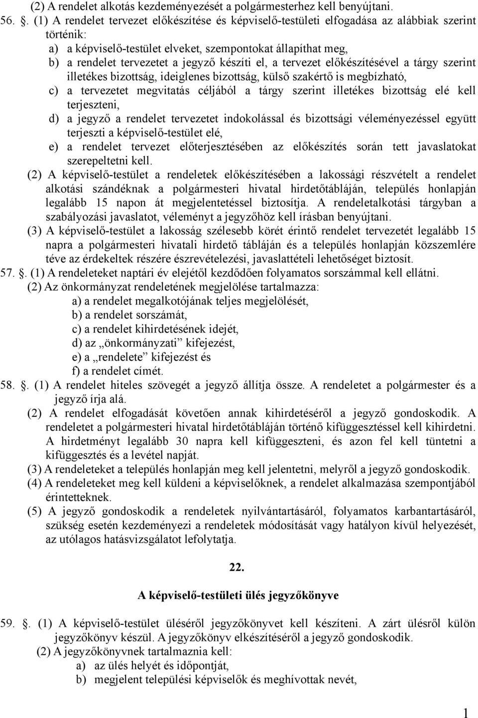 készíti el, a tervezet előkészítésével a tárgy szerint illetékes bizottság, ideiglenes bizottság, külső szakértő is megbízható, c) a tervezetet megvitatás céljából a tárgy szerint illetékes bizottság