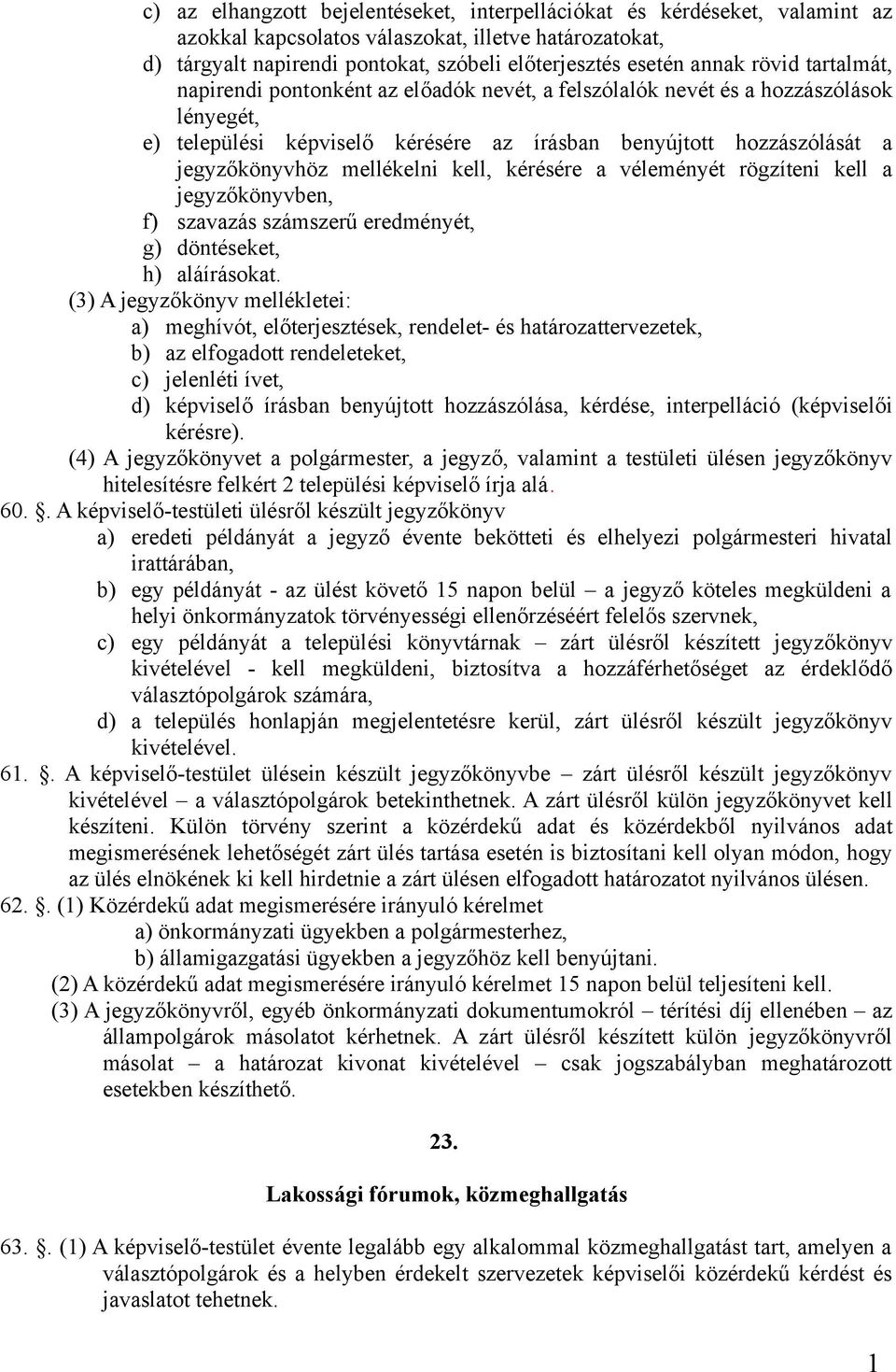 mellékelni kell, kérésére a véleményét rögzíteni kell a jegyzőkönyvben, f) szavazás számszerű eredményét, g) döntéseket, h) aláírásokat.