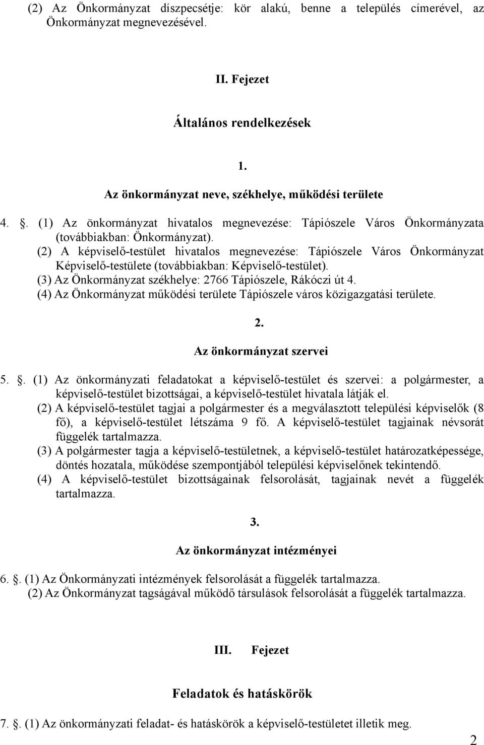(2) A képviselő-testület hivatalos megnevezése: Tápiószele Város Önkormányzat Képviselő-testülete (továbbiakban: Képviselő-testület). (3) Az Önkormányzat székhelye: 2766 Tápiószele, Rákóczi út 4.