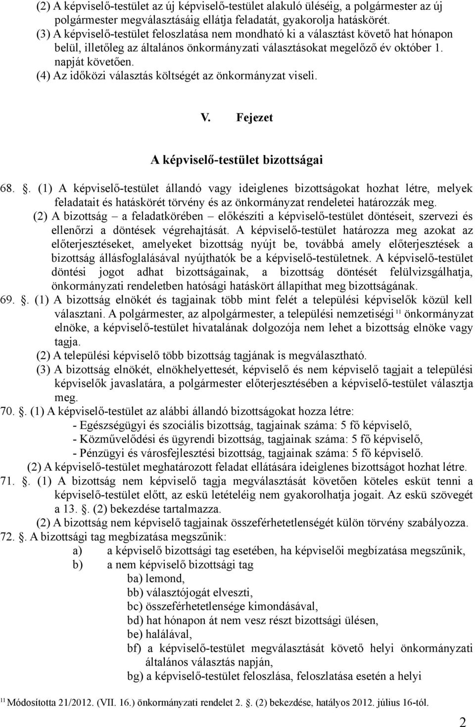 (4) Az időközi választás költségét az önkormányzat viseli. V. Fejezet A képviselő-testület bizottságai 68.
