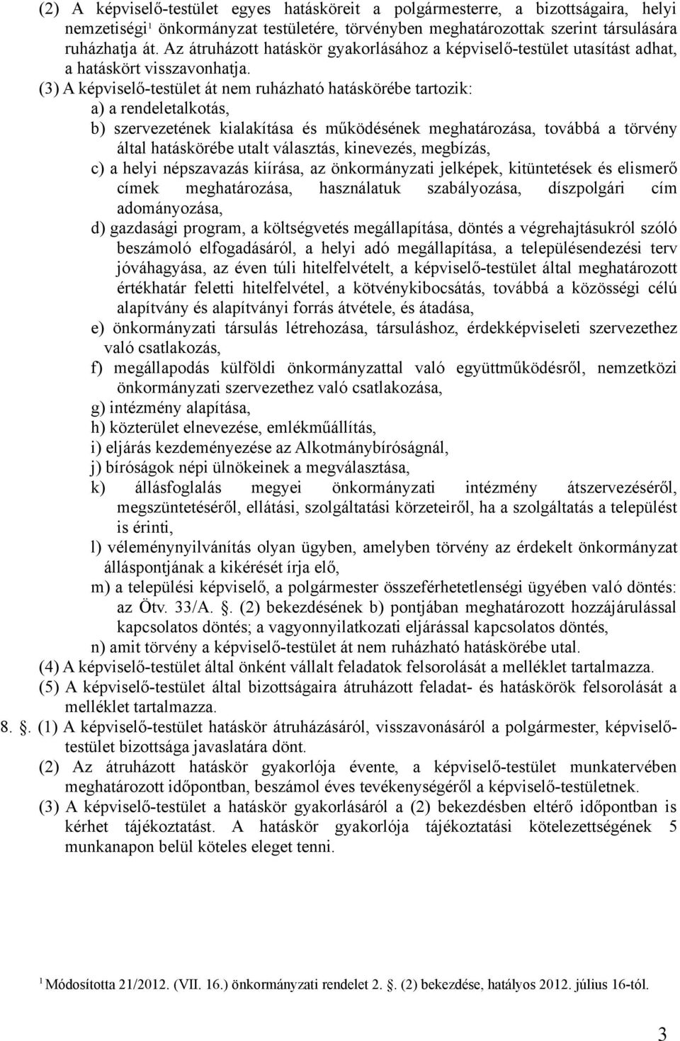 (3) A képviselő-testület át nem ruházható hatáskörébe tartozik: a) a rendeletalkotás, b) szervezetének kialakítása és működésének meghatározása, továbbá a törvény által hatáskörébe utalt választás,