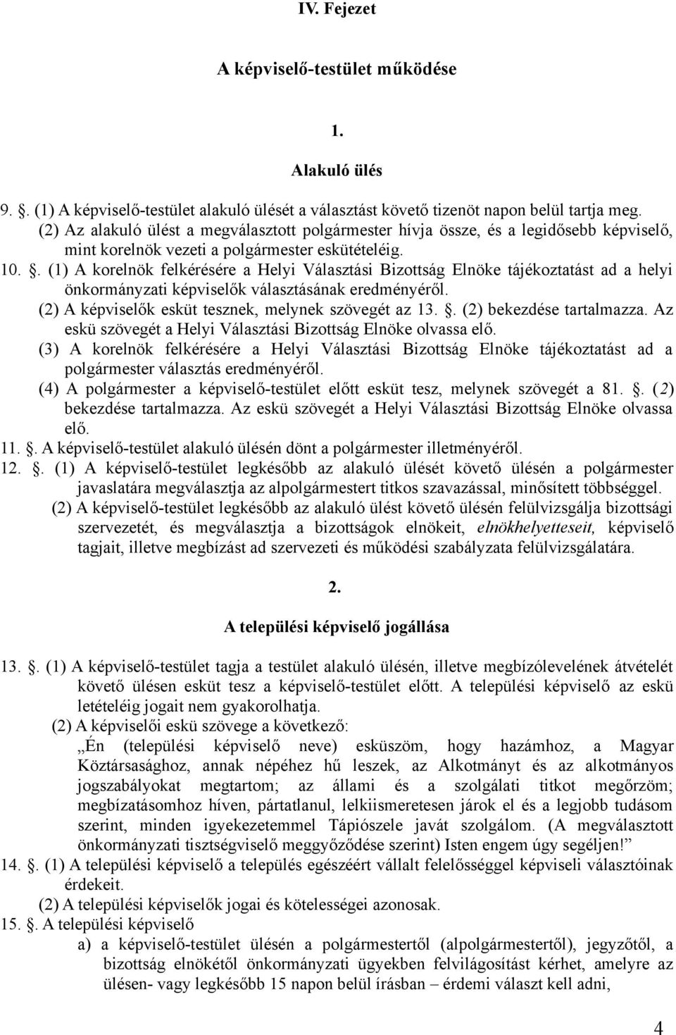 . (1) A korelnök felkérésére a Helyi Választási Bizottság Elnöke tájékoztatást ad a helyi önkormányzati képviselők választásának eredményéről. (2) A képviselők esküt tesznek, melynek szövegét az 13.