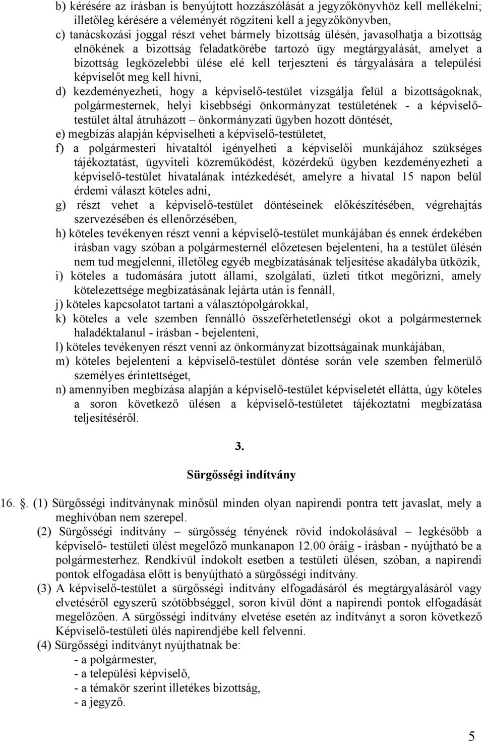 képviselőt meg kell hívni, d) kezdeményezheti, hogy a képviselő-testület vizsgálja felül a bizottságoknak, polgármesternek, helyi kisebbségi önkormányzat testületének - a képviselőtestület által