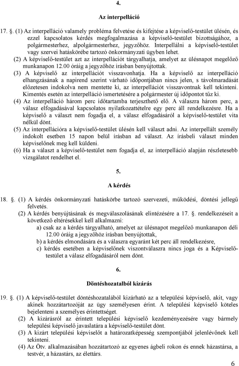 alpolgármesterhez, jegyzőhöz. Interpellálni a képviselő-testület vagy szervei hatáskörébe tartozó önkormányzati ügyben lehet.