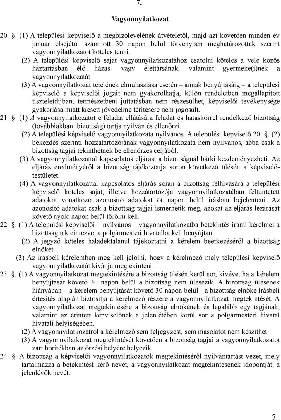(2) A települési képviselő saját vagyonnyilatkozatához csatolni köteles a vele közös háztartásban élő házas- vagy élettársának, valamint gyermeke(i)nek a vagyonnyilatkozatát.
