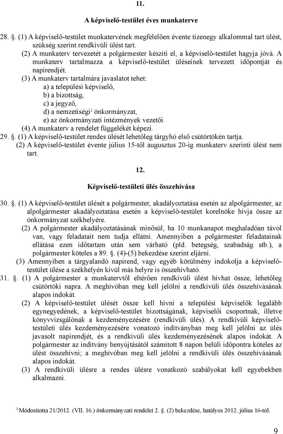 (3) A munkaterv tartalmára javaslatot tehet: a) a települési képviselő, b) a bizottság, c) a jegyző, d) a nemzetiségi 2 önkormányzat, e) az önkormányzati intézmények vezetői.