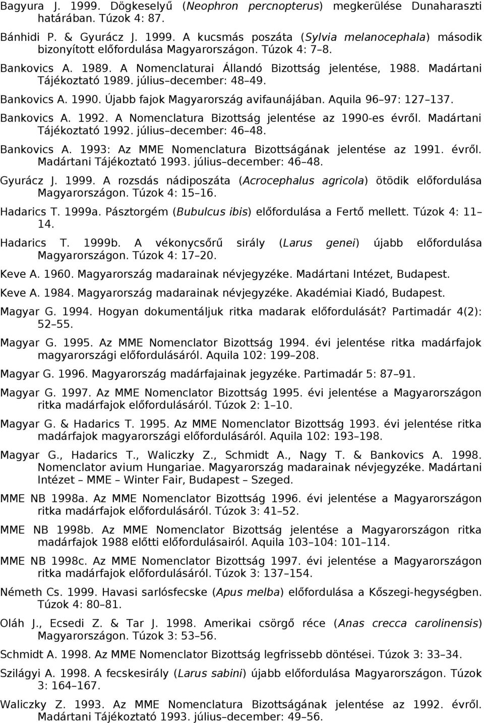 Aquila 96 97: 127 137. Bankovics A. 1992. A Nomenclatura Bizottság jelentése az 1990-es évről. Madártani Tájékoztató 1992. július december: 46 48. Bankovics A. 1993: Az MME Nomenclatura Bizottságának jelentése az 1991.