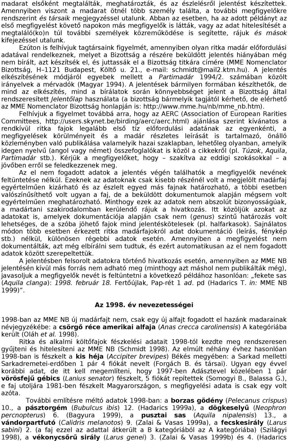 Abban az esetben, ha az adott példányt az első megfigyelést követő napokon más megfigyelők is látták, vagy az adat hitelesítését a megtaláló(ko)n túl további személyek közreműködése is segítette,