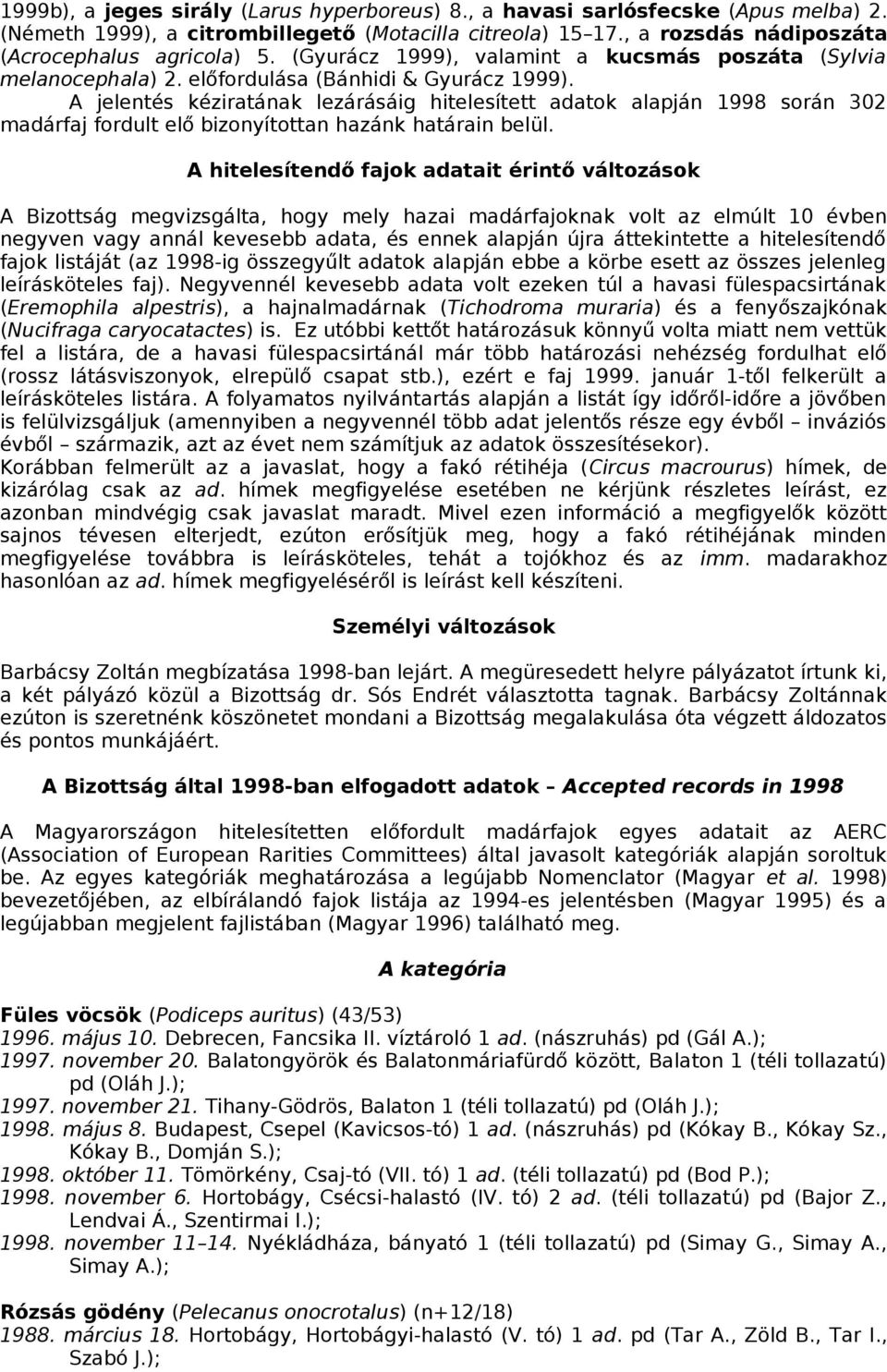 A jelentés kéziratának lezárásáig hitelesített adatok alapján 1998 során 302 madárfaj fordult elő bizonyítottan hazánk határain belül.