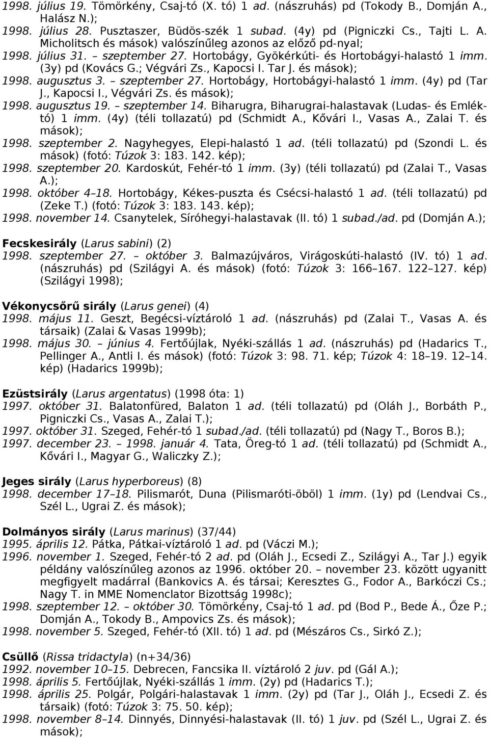 (4y) pd (Tar J., Kapocsi I., Végvári Zs. és mások); 1998. augusztus 19. szeptember 14. Biharugra, Biharugrai-halastavak (Ludas- és Emléktó) 1 imm. (4y) (téli tollazatú) pd (Schmidt A., Kővári I.