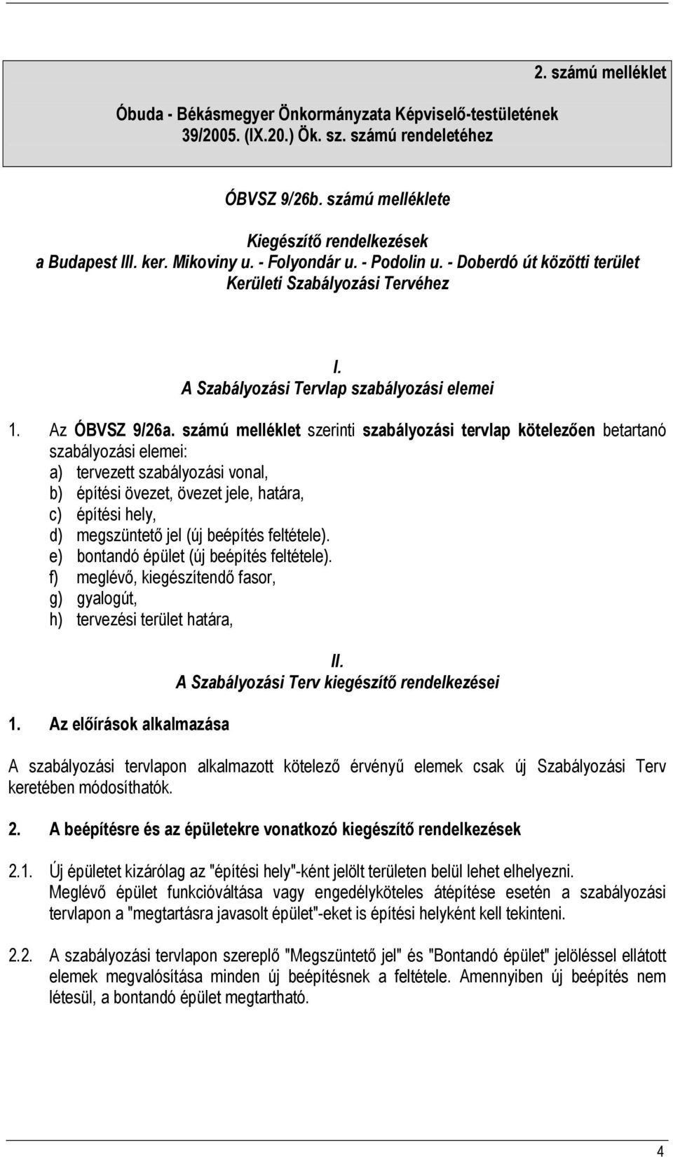 számú melléklet szerinti szabályozási tervlap kötelezően betartanó szabályozási elemei: a) tervezett szabályozási vonal, b) építési övezet, övezet jele, határa, c) építési hely, d) megszüntető jel