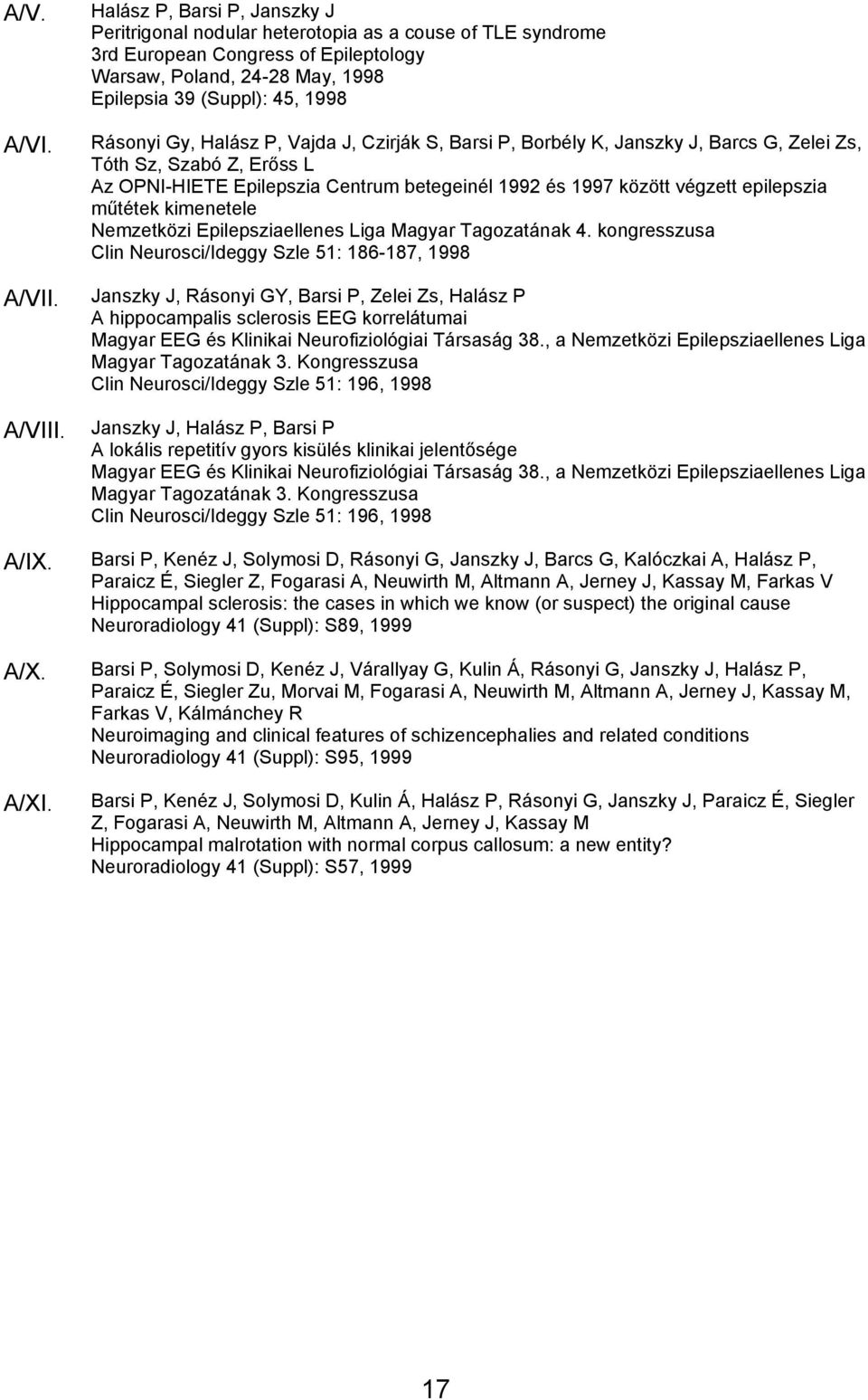 Gy, Halász P, Vajda J, Czirják S, Barsi P, Borbély K, Janszky J, Barcs G, Zelei Zs, Tóth Sz, Szabó Z, Erőss L Az OPNI-HIETE Epilepszia Centrum betegeinél 1992 és 1997 között végzett epilepszia