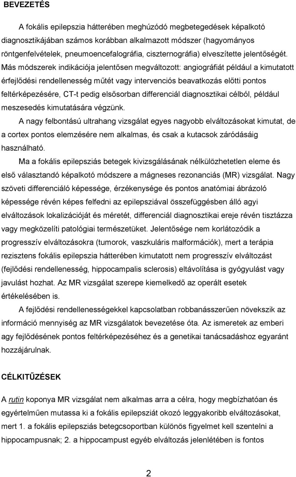 Más módszerek indikációja jelentősen megváltozott: angiográfiát például a kimutatott érfejlődési rendellenesség műtét vagy intervenciós beavatkozás előtti pontos feltérképezésére, CT-t pedig