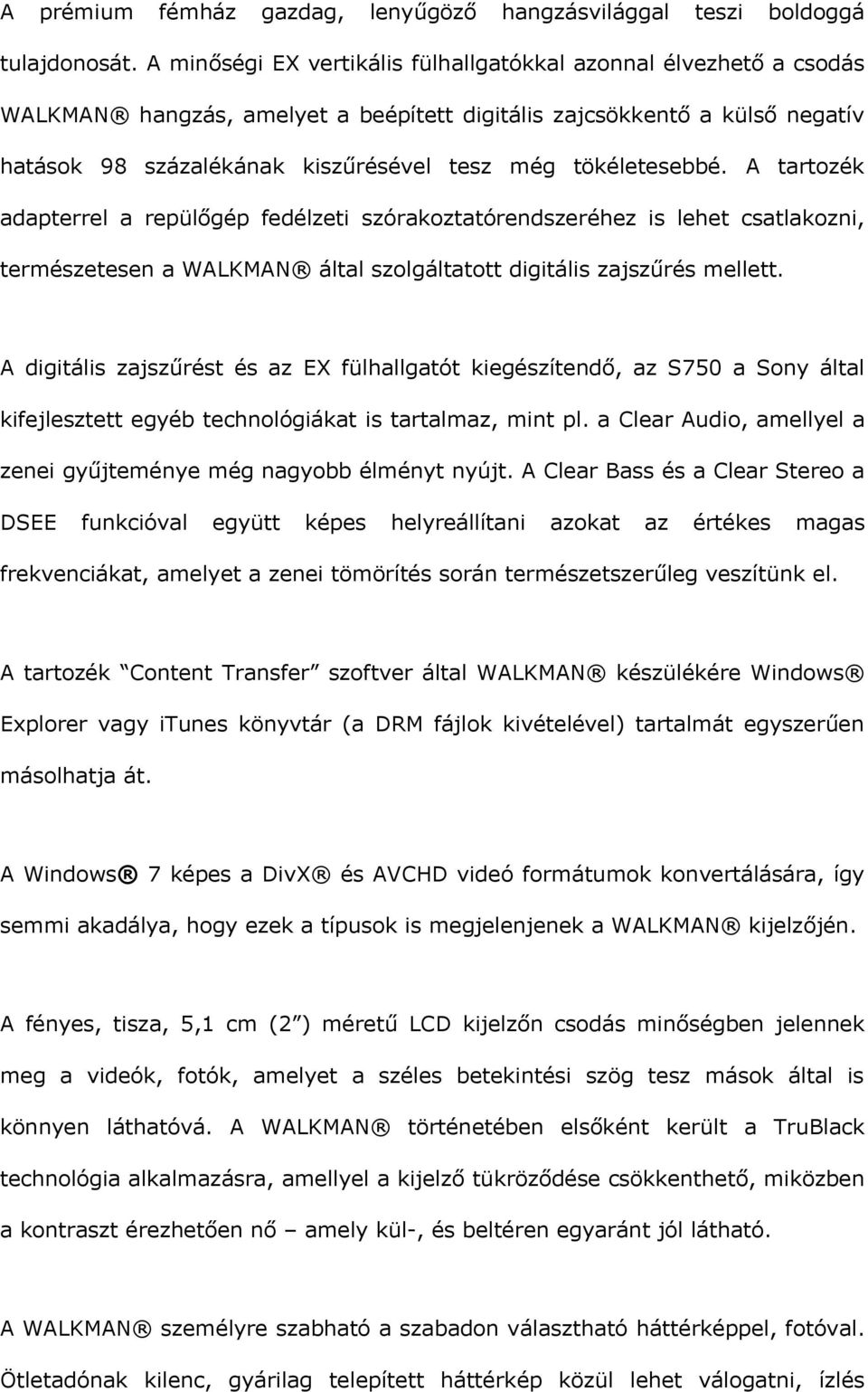 tökéletesebbé. A tartozék adapterrel a repülőgép fedélzeti szórakoztatórendszeréhez is lehet csatlakozni, természetesen a WALKMAN által szolgáltatott digitális zajszűrés mellett.