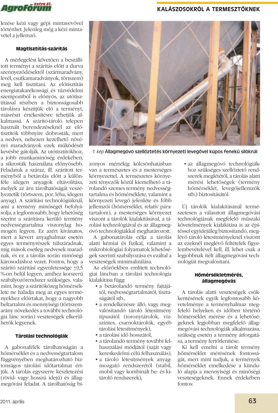 Az előtisztítás energiatakarékossági és tűzvédelmi szempontból is előnyös, az utótisztítással részben a biztonságosabb tárolásra készítjük elő a terményt, másrészt értékesítésre tehetjük alkalmassá.