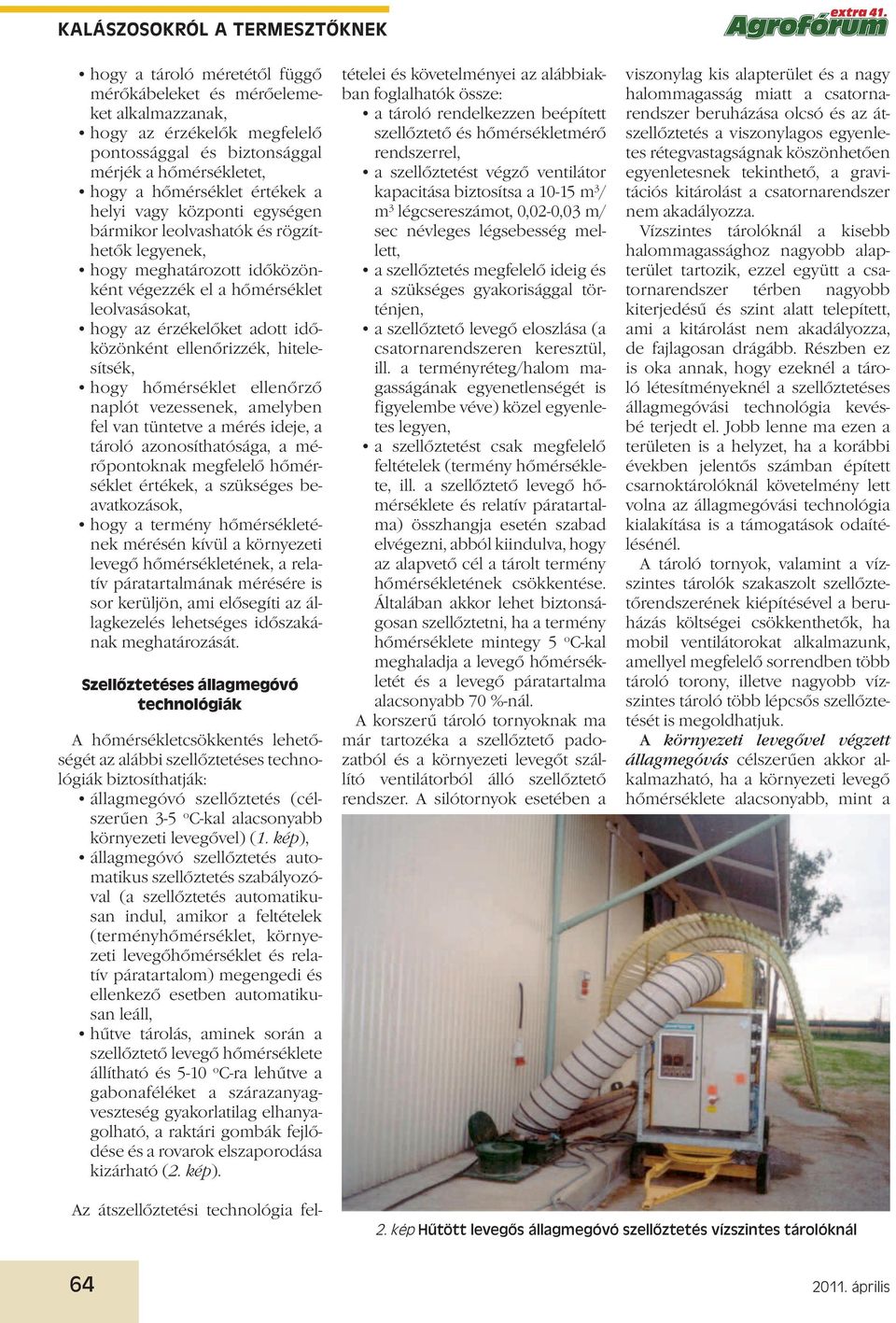 hitelesítsék, hogy hőmérséklet ellenőrző naplót vezessenek, amelyben fel van tüntetve a mérés ideje, a tároló azonosíthatósága, a mérőpontoknak megfelelő hőmérséklet értékek, a szükséges
