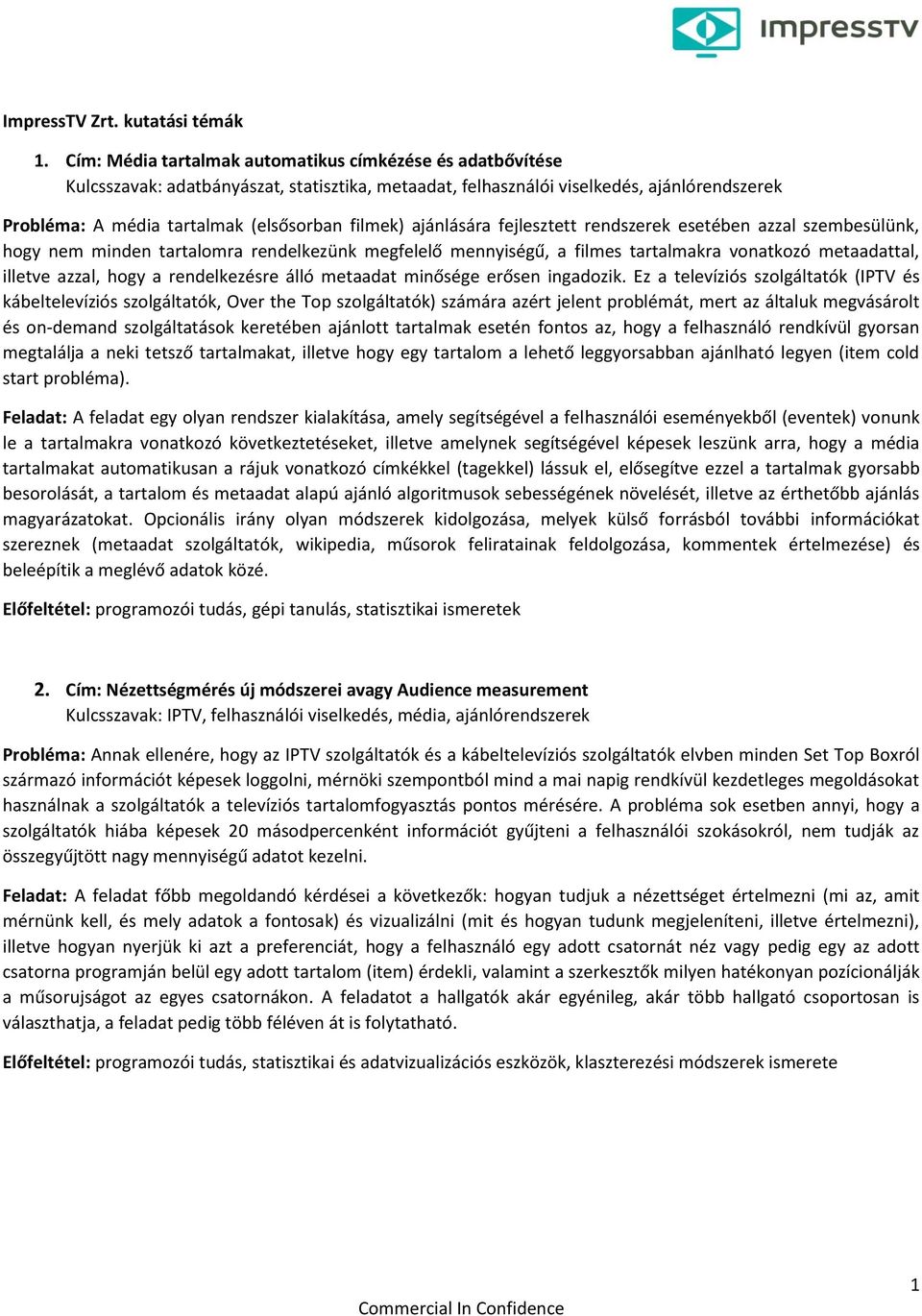 ajánlására fejlesztett rendszerek esetében azzal szembesülünk, hogy nem minden tartalomra rendelkezünk megfelelő mennyiségű, a filmes tartalmakra vonatkozó metaadattal, illetve azzal, hogy a