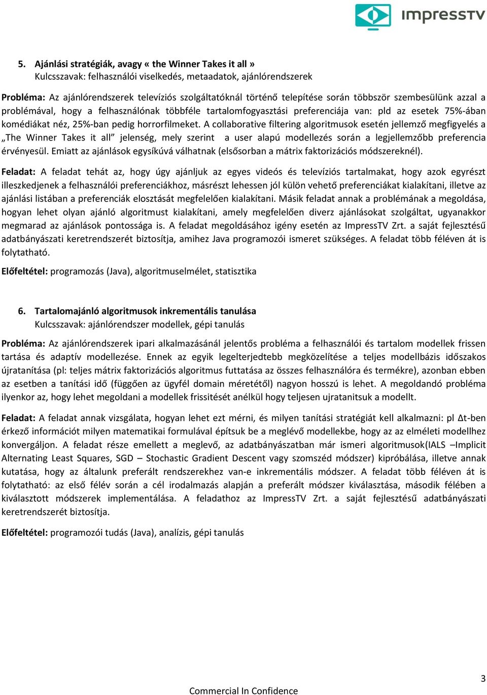 A collaborative filtering algoritmusok esetén jellemző megfigyelés a The Winner Takes it all jelenség, mely szerint a user alapú modellezés során a legjellemzőbb preferencia érvényesül.