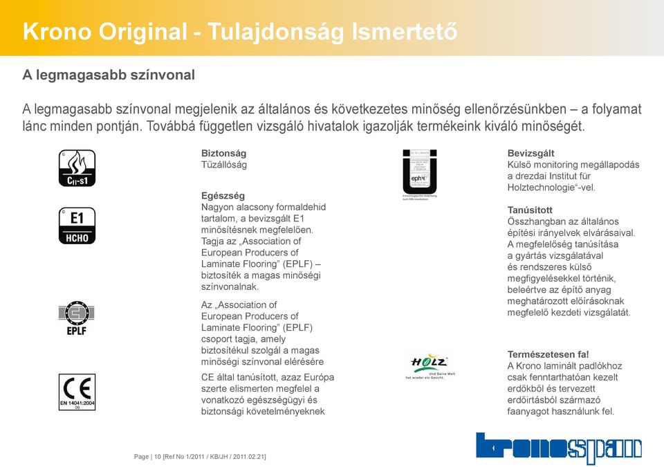 Tagja az Association of European Producers of Laminate Flooring (EPLF) biztosíték a magas minőségi színvonalnak.
