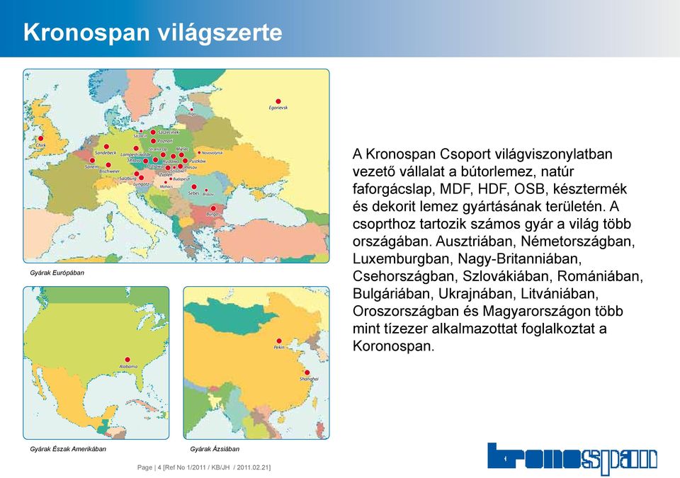 Kronospan Csoport világviszonylatban vezető vállalat a bútorlemez, natúr faforgácslap, MDF, HDF, OSB, késztermék és dekorit lemez gyártásának területén.