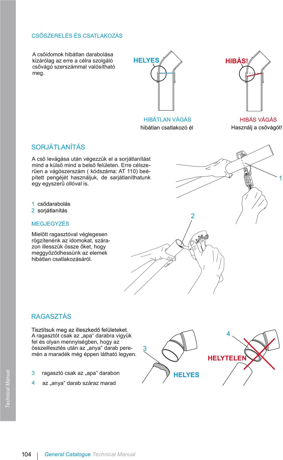 Erre célszerűen a vágószerszám ( kódszáma: AT 0) beépített pengéjét használjuk, de sarjátlaníthatunk egy egyszerű ollóval is.