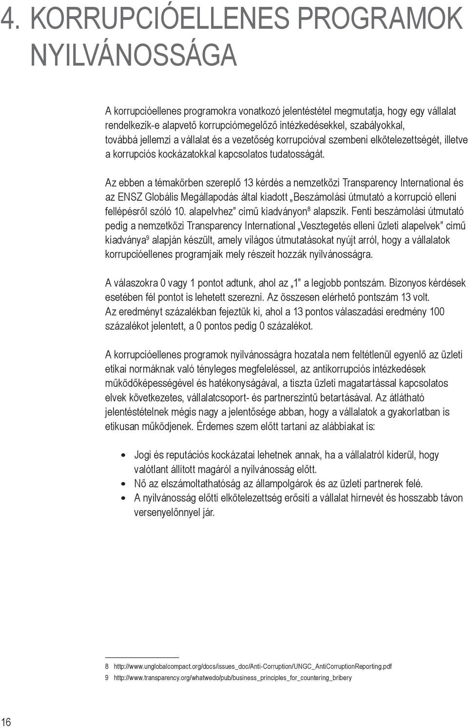 Az ebben a témakörben szereplő 13 kérdés a nemzetközi Transparency International és az ENSZ Globális Megállapodás által kiadott Beszámolási útmutató a korrupció elleni fellépésről szóló 10.