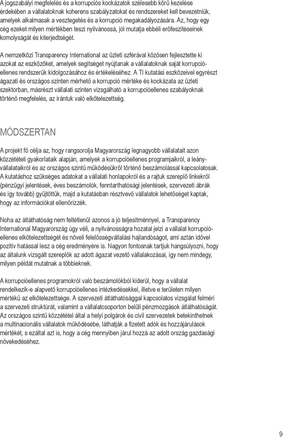 A nemzetközi Transparency International az üzleti szférával közösen fejlesztette ki azokat az eszközöket, amelyek segítséget nyújtanak a vállalatoknak saját korrupcióellenes rendszerük kidolgozásához