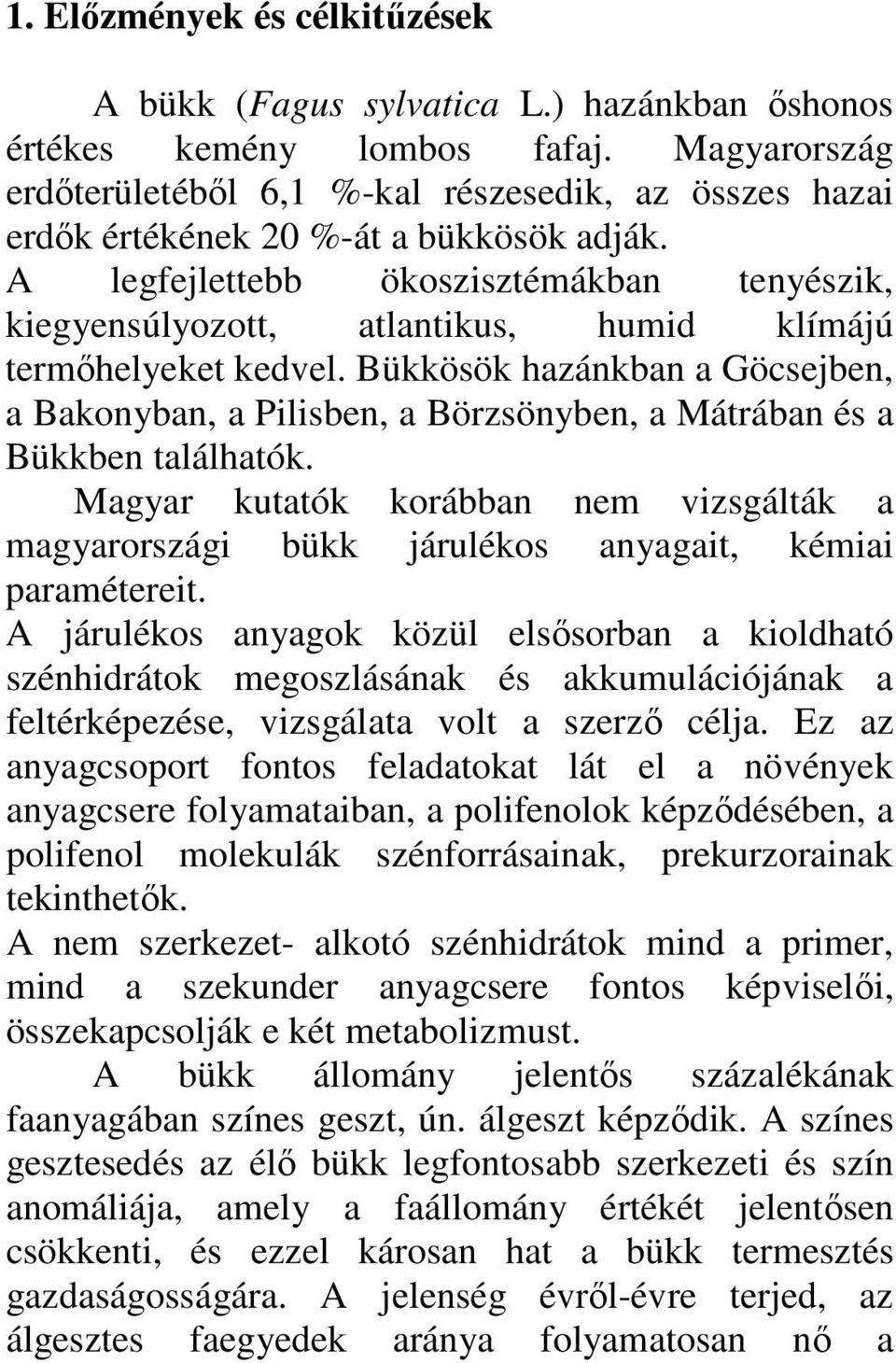 A legfejlettebb ökoszisztémákban tenyészik, kiegyensúlyozott, atlantikus, humid klímájú termőhelyeket kedvel.