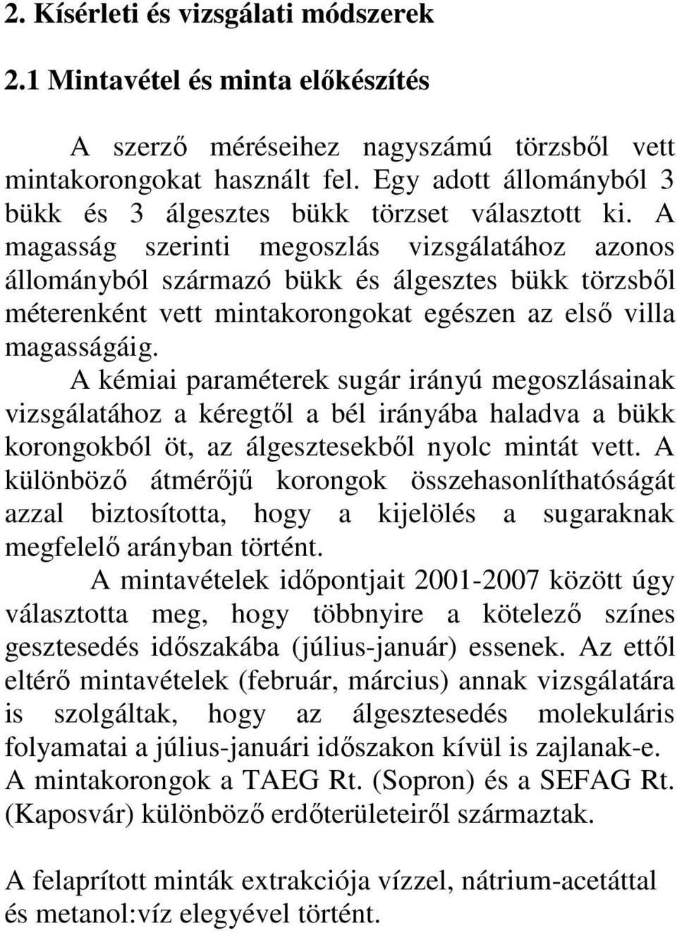 A magasság szerinti megoszlás vizsgálatához azonos állományból származó bükk és álgesztes bükk törzsből méterenként vett mintakorongokat egészen az első villa magasságáig.