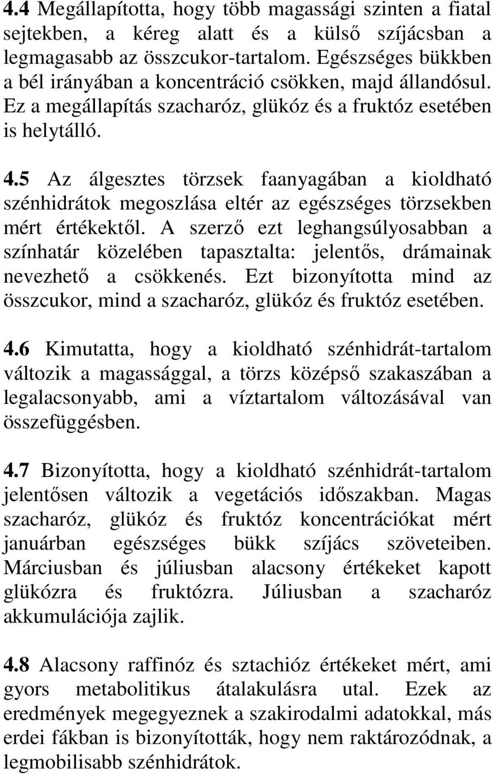 5 Az álgesztes törzsek faanyagában a kioldható szénhidrátok megoszlása eltér az egészséges törzsekben mért értékektől.