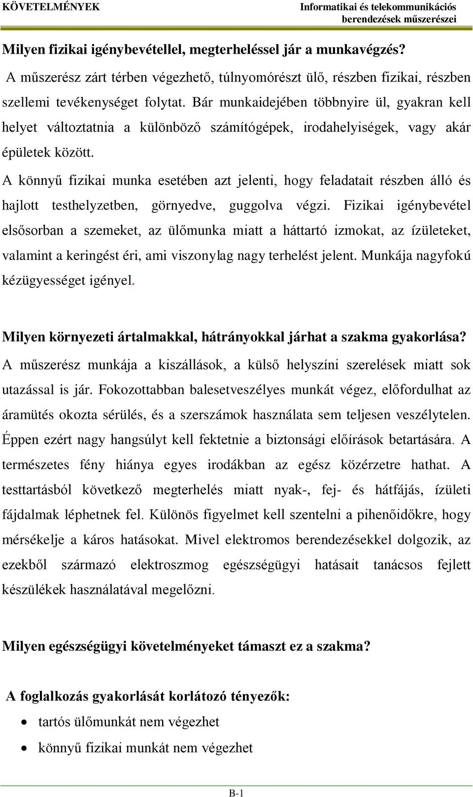 A könnyű fizikai munka esetében azt jelenti, hogy feladatait részben álló és hajlott testhelyzetben, görnyedve, guggolva végzi.