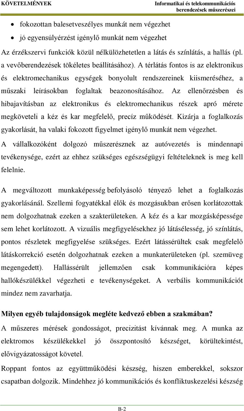 Az ellenőrzésben és hibajavításban az elektronikus és elektromechanikus részek apró mérete megköveteli a kéz és kar megfelelő, precíz működését.