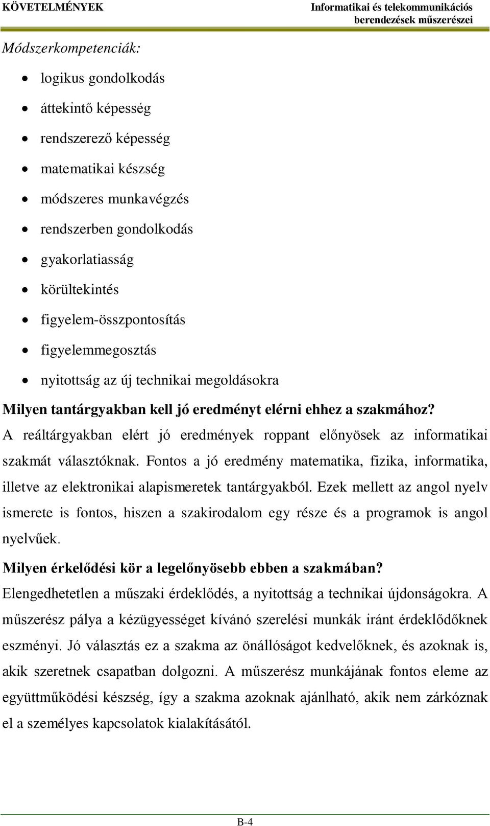 A reáltárgyakban elért jó eredmények roppant előnyösek az informatikai szakmát választóknak. Fontos a jó eredmény matematika, fizika, informatika, illetve az elektronikai alapismeretek tantárgyakból.