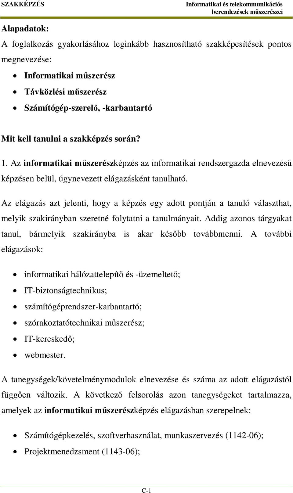 Az elágazás azt jelenti, hogy a képzés egy adott pontján a tanuló választhat, melyik szakirányban szeretné folytatni a tanulmányait.