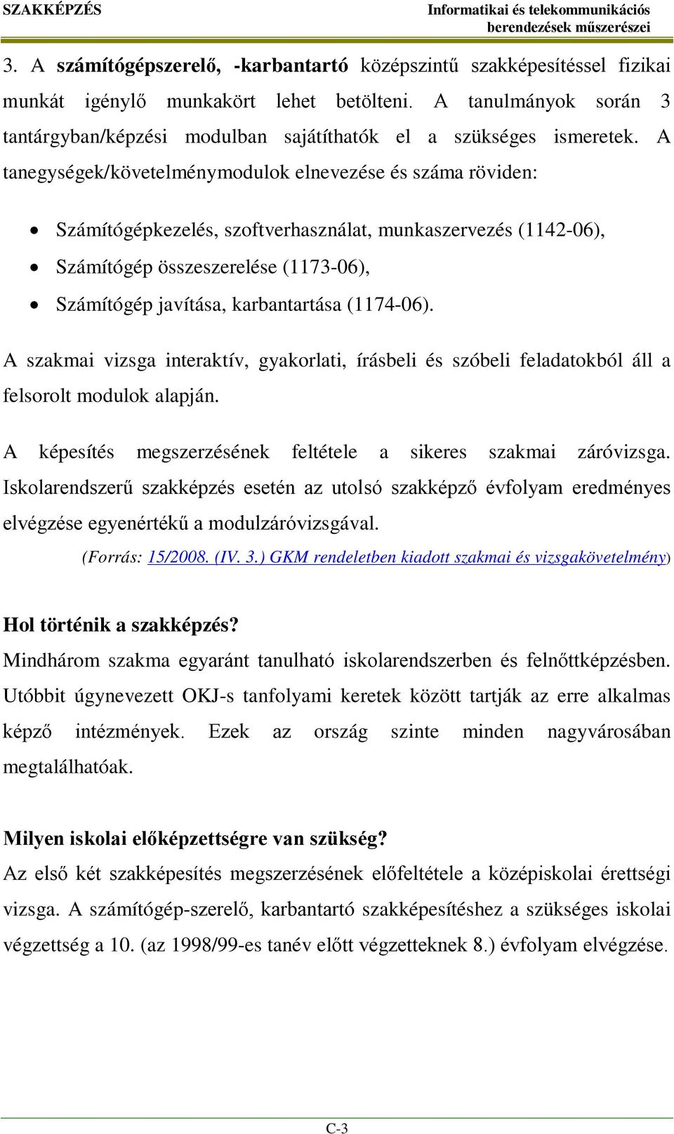 A tanegységek/követelménymodulok elnevezése és száma röviden: Számítógépkezelés, szoftverhasználat, munkaszervezés (1142-06), Számítógép összeszerelése (1173-06), Számítógép javítása, karbantartása