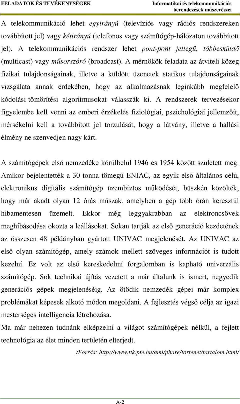 A mérnökök feladata az átviteli közeg fizikai tulajdonságainak, illetve a küldött üzenetek statikus tulajdonságainak vizsgálata annak érdekében, hogy az alkalmazásnak leginkább megfelelő