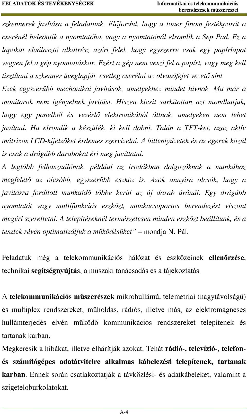 Ezért a gép nem veszi fel a papírt, vagy meg kell tisztítani a szkenner üveglapját, esetleg cserélni az olvasófejet vezető sínt. Ezek egyszerűbb mechanikai javítások, amelyekhez mindet hívnak.