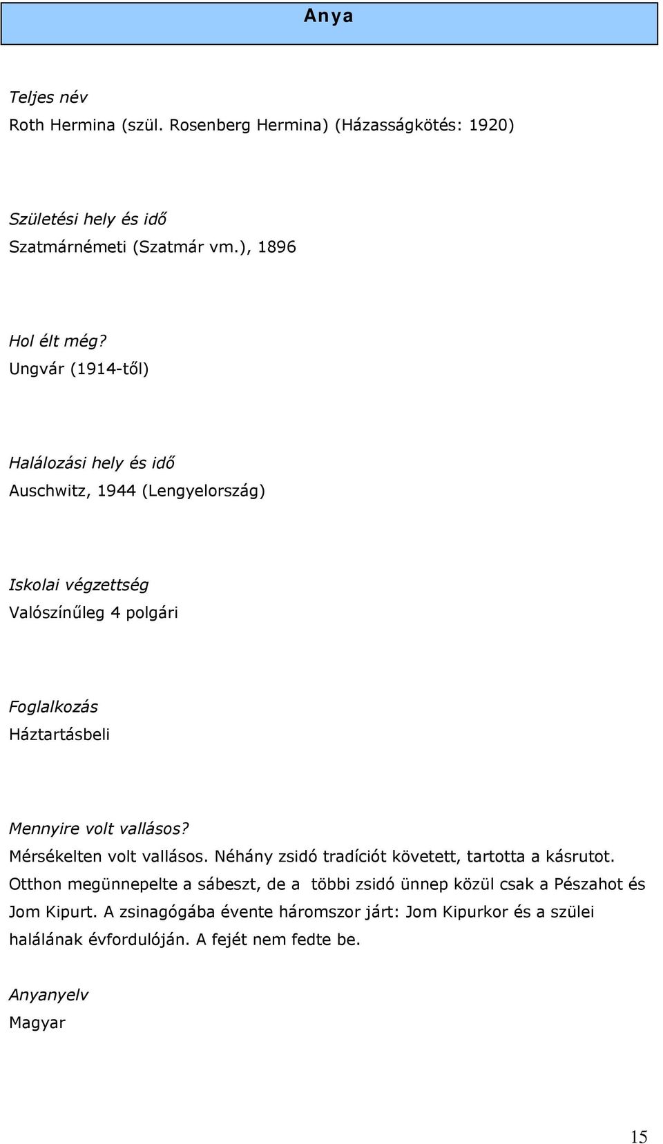 volt vallásos? Mérsékelten volt vallásos. Néhány zsidó tradíciót követett, tartotta a kásrutot.